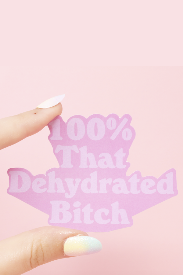 100% That Dehydrated Bitch Sticker